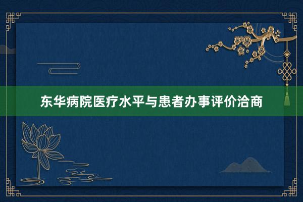 东华病院医疗水平与患者办事评价洽商